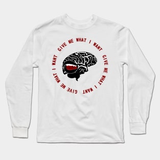 Give Me What I Want Long Sleeve T-Shirt